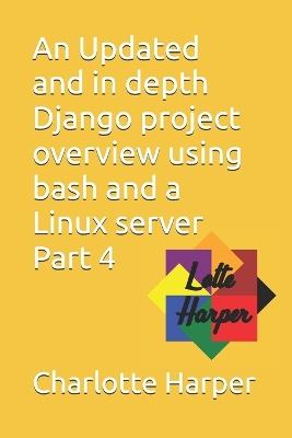 An Updated and in depth Django project overview using bash and a Linux server Part 4 - Charlotte Grace Harper - cover