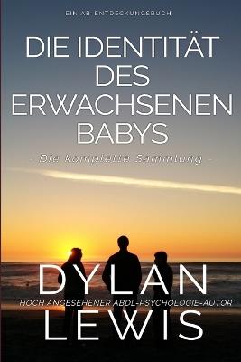 Die Identität des erwachsenen Babys Die komplette Sammlung: Ein ABDL-Psychologiebuch - Dylan Lewis - cover