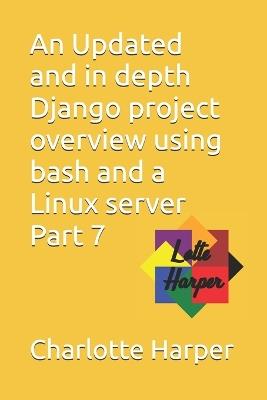 An Updated and in depth Django project overview using bash and a Linux server Part 7 - Charlotte Grace Harper - cover