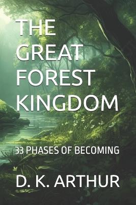 The Great Forest Kingdom: 33 Phases of Becoming - D K Arthur - cover