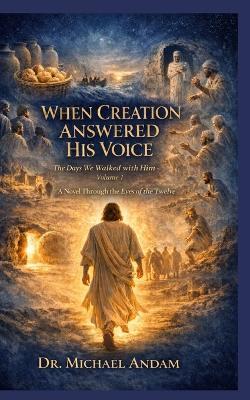 When Creation Answered His Voice: A Novel Through the Eyes of the Twelve - Michael Andam - cover