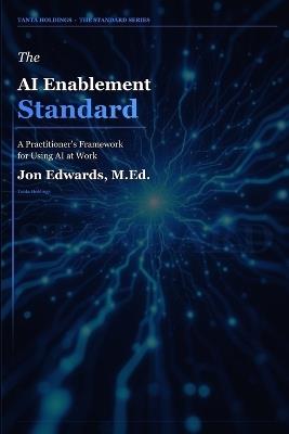 The AI Enablement Standard: The Practitioner's Guide to Integrating AI Into Learning, Work, and Operations - Jon Edwards - cover