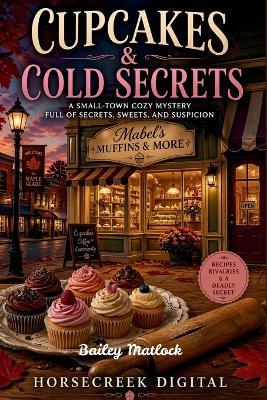 Cupcakes & Cold Secrets: A Small-Town Cozy Mystery Full of Secrets, Sweets, and Suspicion - Horsecreek Digital,Bailey Matlock - cover