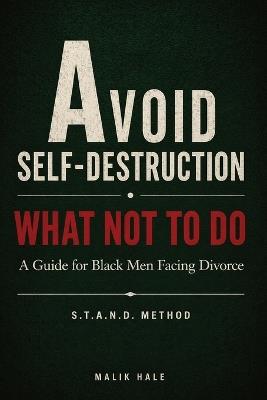 The Mistakes That Will Cost You: A Guide for Black Men Navigating Divorce Without Self-Destructing : A - Avoid Self-Destruction - Malik Hale - cover
