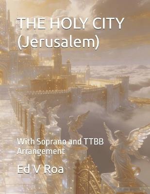 THE HOLY CITY (Jerusalem): With Soprano and TTBB Arrangement - Ed V Roa - cover