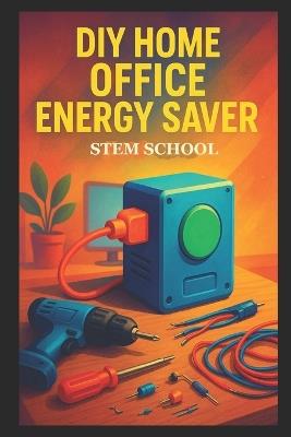 DIY Home Office Energy Saver: Smart Ways to Reduce Power Bills & Build an Efficient Workspace at Home - Stem School - cover