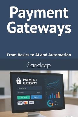Payment Gateways: From Basics to AI and Automation - Sandeep - cover
