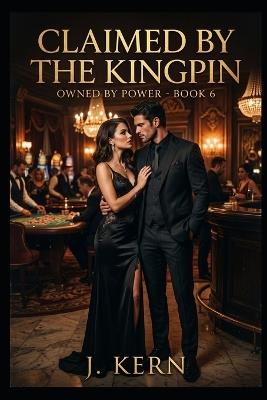 Claimed by the Kingpin: Owned by Power- Book 6 - J Kern - cover