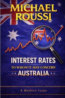 Interest Rates: To Whom It May Concern (Australia): A Modern Issue - Michael Roussi - cover