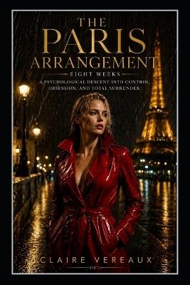 The Paris Arrangement: Eight Weeks: A Psychological Descent into Control, Obsession, and Total Surrender - Eden Leora James,Simone Blackwell,S R Valmont - cover