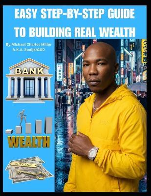 Easy Step-By-Step Guide to Building Real Wealth - Michael Charles Miller - cover