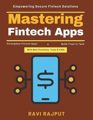 Mastering Fintech Apps: AI in Fintech Biometric Authentication Financial Apps Compliance AML Compliance Fintech Digital Payment Encryption Privacy Regulations Fintech Future Financial Tech - Ravi Rajput - cover