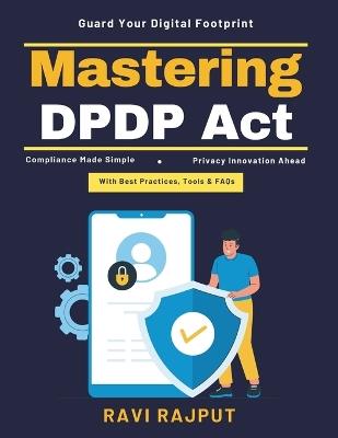 Mastering DPDP Act: Data Protection Compliance -DPDP Act-2023 Indian Data Law Penalties Privacy Training India Data Security India Laws India Digital Transformation - Ravi Rajput - cover