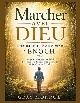 Marcher avec Dieu: L'histoire et les leçons d'Hénoch: Un guide inspirant sur la foi, l'obéissance et la croissance spirituelle tiré de la vie d'Énoch - Gray Monroe - cover