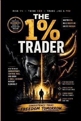The 1% Trader: How to Build Consistency, Control Risk, and Grow a Small Account Without Blowing It - Daniel Harrison - cover