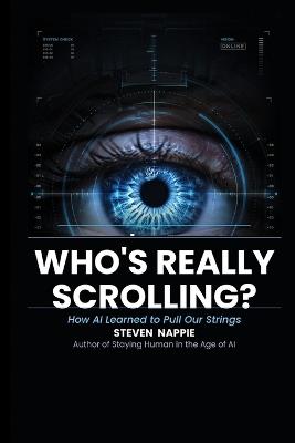 Who's Really Scrolling?: How AI Learned to Pull Our Strings - Steven Nappie - cover