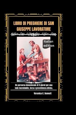 Libro di preghiere di San Giuseppe Lavoratore: Un percorso devozionale di 9 giorni per una fede incrollabile, forza e provvidenza divina. - Veronica C Bennett - cover