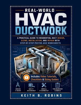 Real-World HVAC Ductwork: A Practical Guide to Residential Duct Design, Sizing, Installation, and Repair with Step-by-Step Photos and Worksheet - Keith B Robins - cover