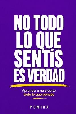 No Todo Lo Que Sentís Es Verdad: Aprender a no creerte todo lo que pensás - Pemira - cover