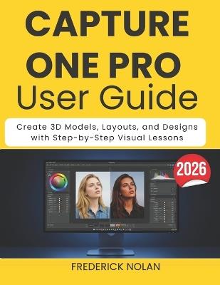 Capture One Pro User Guide 2026: Edit, Organize, and Enhance Photos with Step-by-Step Visual Tutorials - Frederick Nolan - cover