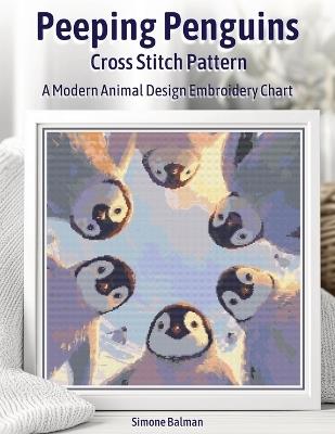 Peeping Penguins Cross Stitch Pattern: A Modern Animal Design Embroidery Chart - Simone Balman - cover