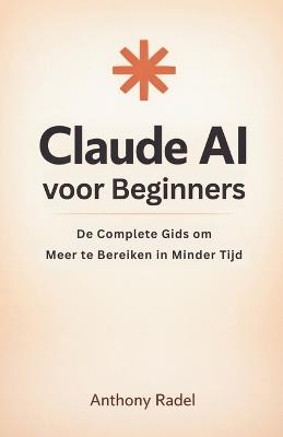 Claude AI voor Beginners: De Complete Gids om Meer te Bereiken in Minder Tijd - Anthony Radel - cover
