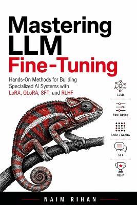 Mastering LLM Fine-Tuning: Hands-On Methods for Building Specialized AI Systems with LoRA, QLoRA, SFT, and RLHF - Naim Rihan - cover