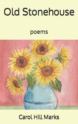 Old Stonehouse: poems - Carol Hill Marks - cover