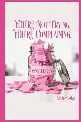 You're Not Trying, You're Complaining. - Amber Baker - cover
