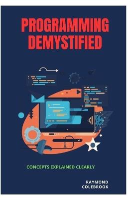 Programming Demystified: Concepts Explained Clearly - Raymond Colebrook - cover