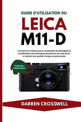 Guide d'utilisation du Leica M11-D: Instructions pratiques pour comprendre la photographie au télémètre, les techniques de prise de vue sans écran et obtenir une qualité d'image exceptionnelle - Darren Crosswell - cover