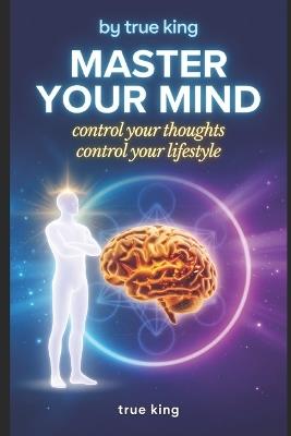 Master your mind: Control Your Thoughts, Control Your Lifestyle - David King - cover