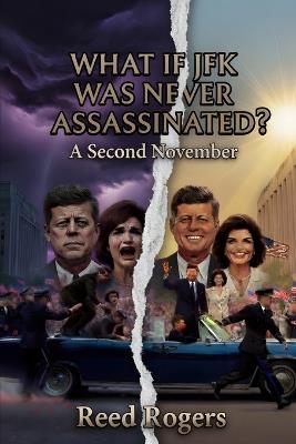 What If JFK Was Never Assassinated?: A Second November - Reed Rogers - cover