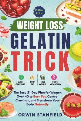 Weight Loss Gelatin Trick: The Easy 21-Day Plan for Women Over 40 to Burn Fat, Control Cravings, and Transform Your Body Naturally - Orwin Stanfield - cover