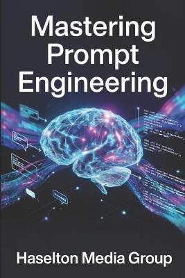 Mastering Prompt Engineering - Haselton Media Group - cover