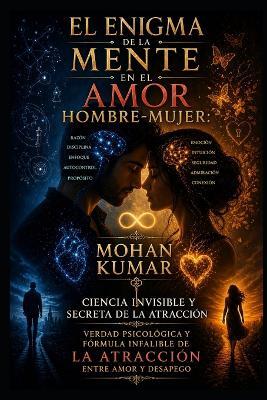 El Enigma de la Mente en el Amor Hombre-Mujer: Ciencia Invisible y Secreta de la Atracción: Verdad Psicológica y Fórmula Infalible de la Atracción entre Amor y Desapego - Mohan Murari,Pramila Devi - cover