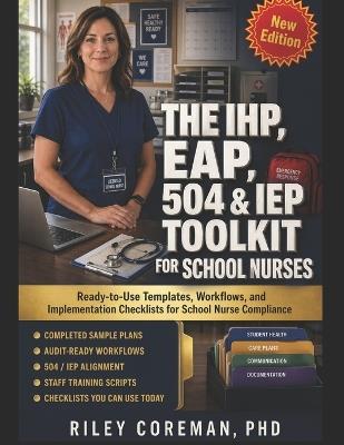 The IHP, EAP, 504 & IEP Toolkit for School Nurses: Ready-to-Use Templates, Workflows, and Implementation Checklists for School Nurse Compliance - Riley Coreman - cover