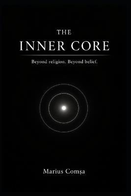 The Inner Core: Beyond religion. Beyond belief. - Marius ComȘa - cover