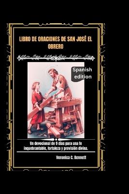 Libro de oraciones de San José Obrero: Un devocional de 9 días para una fe inquebrantable, fortaleza y provisión divina. - Veronica C Bennett - cover