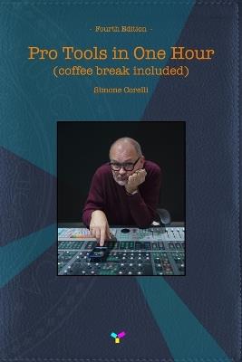 Pro Tools in One Hour (coffee break included): Fourth Edition - Simone Corelli - cover