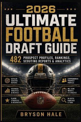 2026 Ultimate Football Draft Guide: 482 Prospect profiles, Rankings, Scouting Reports & Analytics - Bryson Hale - cover