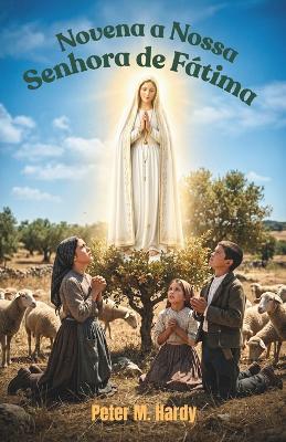 Novena a Nossa Senhora de Fátima: Quando a vida parecer barulhenta, retorne à paz em nove dias. - Peter M Hardy - cover