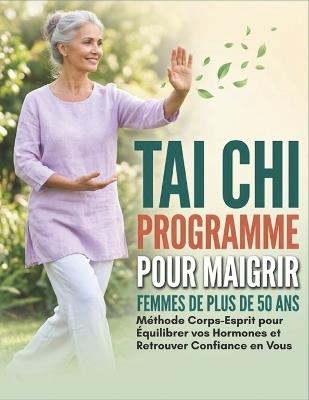Tai Chi Programme Pour Maigrir Pour Les Femmes De Plus De 50 Ans: Méthode Corps-Esprit pour Équilibrer vos Hormones et Retrouver Confiance en Vous - Aaron M Mark - cover