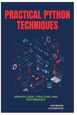Practical Python Techniques: Improve Logic, Structure, and Performance - Raymond Colebrook - cover