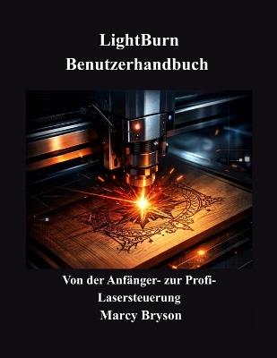 LightBurn Benutzerhandbuch: Von der Anfänger zur Profi Lasersteuerung - Marcy Bryson - cover