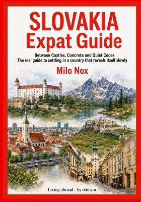 SLOVAKIA Expat Guide: Between Castles, Concrete and Quiet Codes The real guide to settling in a country that reveals itself slowly - Milo Nox - cover