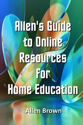 Allen's Guide to Online Resources for Home Education - Allen Brown - cover