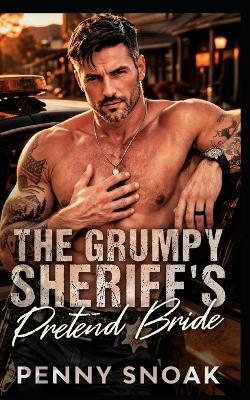 The Grumpy Sheriff's Pretend Bride: A Small-Town Fake-Dating Fake-Marriage Romance - Penny Snoak - cover