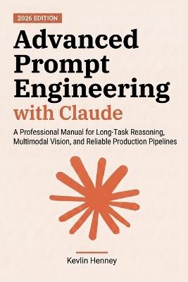 Advanced Prompt Engineering with Claude: A Professional Manual for Long-Task Reasoning, Multimodal Vision, and Reliable Production Pipelines - Kevlin Henney - cover