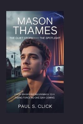 Mason Thames: The Quiet Storm Beneath the Spotlight: From whispered beginnings to a rising force no one saw coming - Paul S Click - cover
